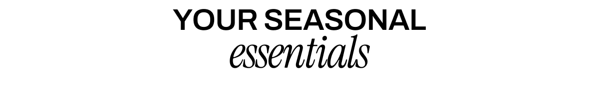 Your Seasonal Essentials