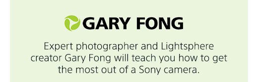 GARY FONG | Expert photographer and Lightsphere creator Gary Fong will teach you how to get the most out of a Sony camera.