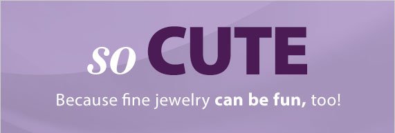 Because fine jewelry can be fun, too!