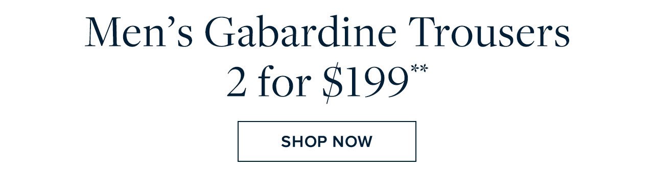 Men's Gabardine Trousers 2 for $199 - Shop Now