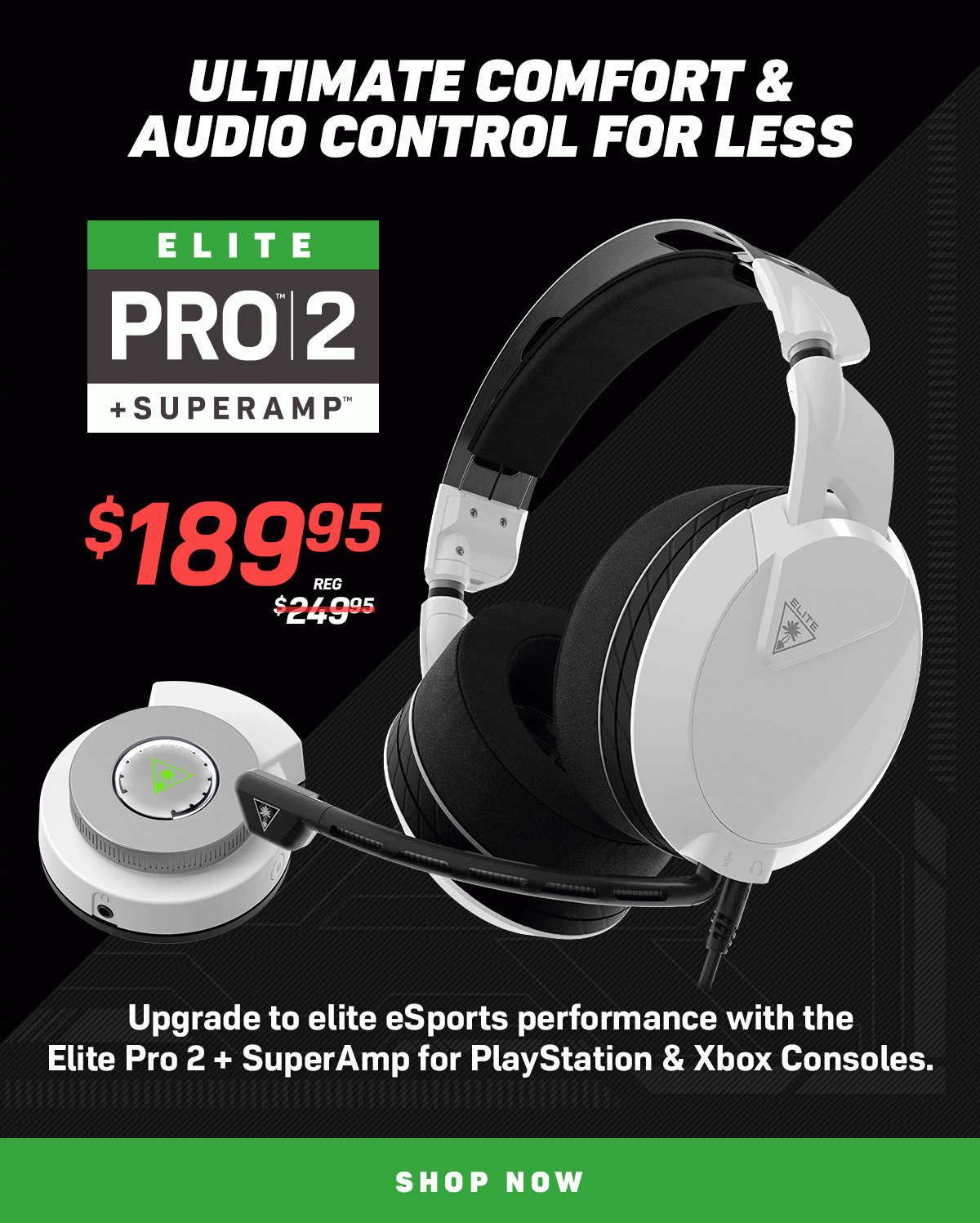 Upgrade to elite eSports performance with the Elite Pro 2 + SuperAmp for PlayStation & Xbox Consoles