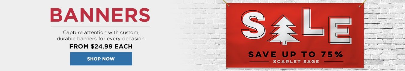 Banners. Capture attention with custom, durable banners for every occasion. From $24.99 each. Sale Save up to 75% Scarlet Sage. Shop Now