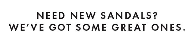 NEED NEW SANDALS ?