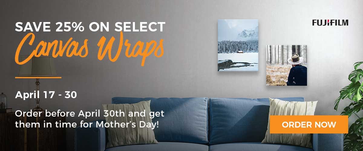 Save 25% off Canvas Wraps - April 17-30 - Order before April 30th and get them in time for Mother's Day!
