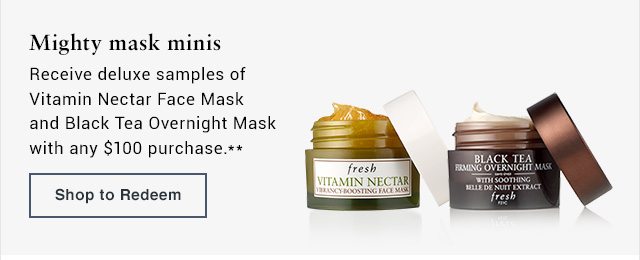 Receive deluxe samples of Vitamin Nectar Face Mask and Black Tea Overnight Mask with any $100 purchase.**