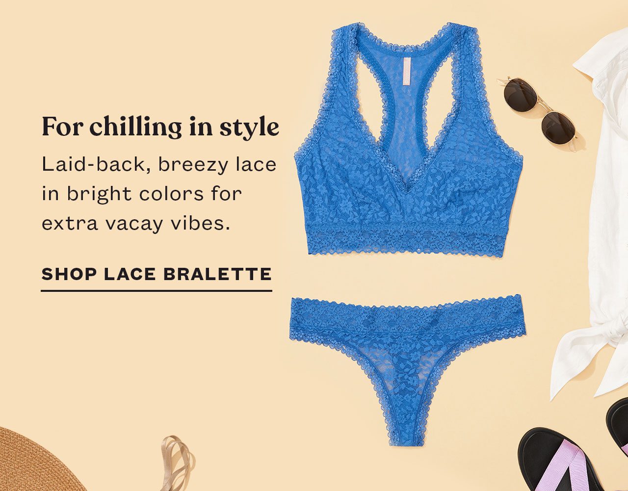 For chilling in style Laid-back, breezy lace in bright colors for extra vacay vibes.