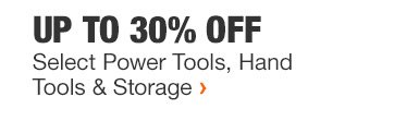 UP TO 30% OFF | Select Power Tools, Hand Tools & Storage