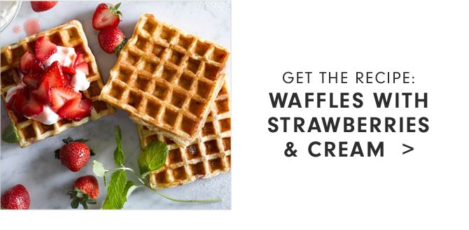 GET THE RECIPE - WAFFLES WITH STRAWBERRIES & CREAM