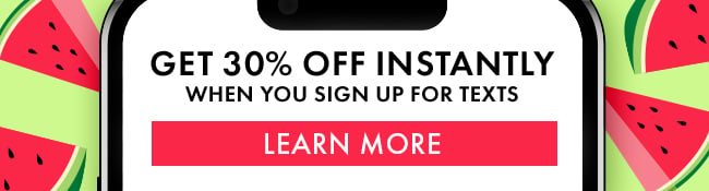 Get 30% Off instantly when you sign up for texts. Learn More