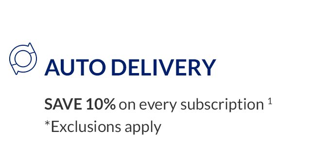 AUTO DELIVERY | SAVE 10% on every subscription * Exclusions apply
