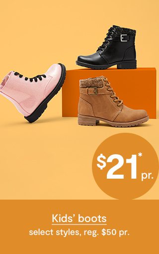 $21* pr. Kids boots select styles, reg. $50 pr.