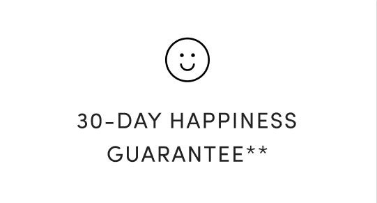 30-DAY HAPPINESS GUARANTEE**