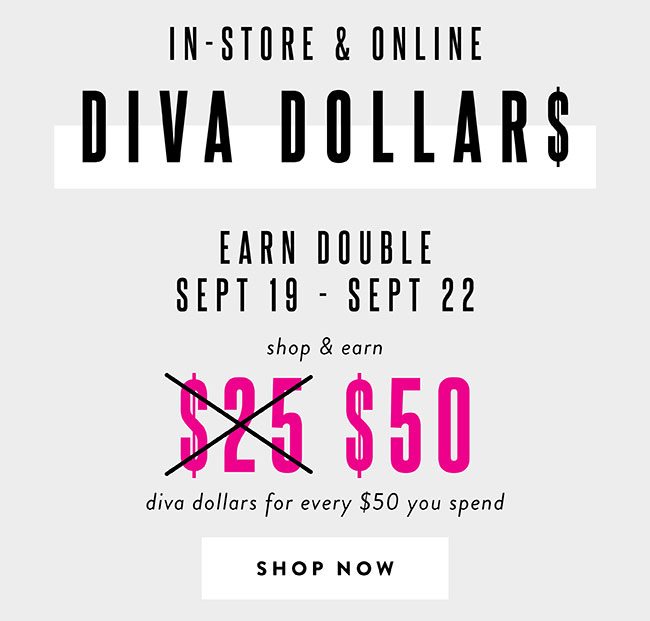 Earn Double Diva Dollars, $50 per $50 Spent