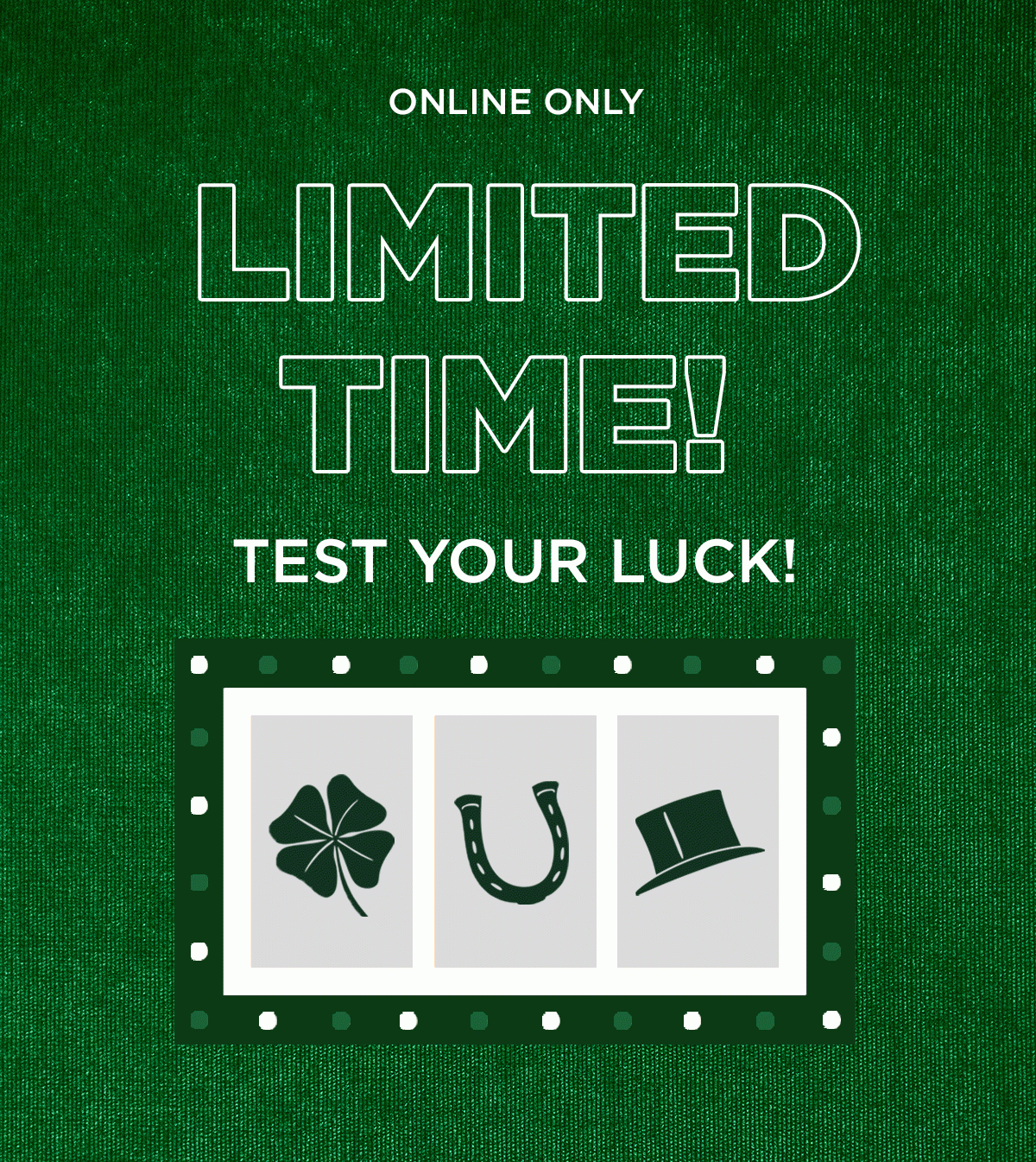 Online Only Limited Time! Test Your Luck To Discover Your Discount - Use Code: LUCKY - Shop Womens - Shop Mens