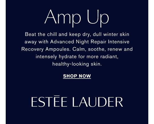 Amp Up Beat the chill and keep dry, dull winter skin away with Advanced Night Repair Intensive Recovery Ampoules. Calm, soothe, renew and intensely hydrate for more radiant, healthy-looking skin. Shop Now »