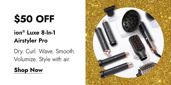 $50 OFF ION LUXE 8-IN-1 AIRSTYLER PRO - SHOP NOW