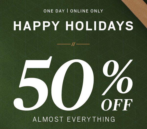 One Day | Online Only | Happy Holidays | 50% off almost everything