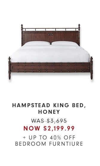 HAMPSTEAD KING BED, HONEY - WAS $3,695 - NOW $2,199.99 + UP TO 40% OFF BEDROOM FURNTIURE