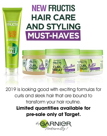 NEW FRUCTIS HAIR CARE AND STYLING MUST-HAVES - 2019 is looking good with exciting formulas for curls and sleek hair that are bound to transform your hair routine. - Limited quantities available for pre-sale only at Target. - By GARNIER, Naturally!