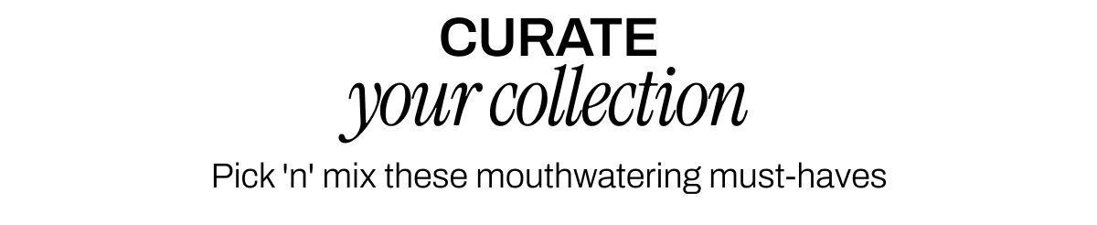 CURATE YOUR COLLECTION