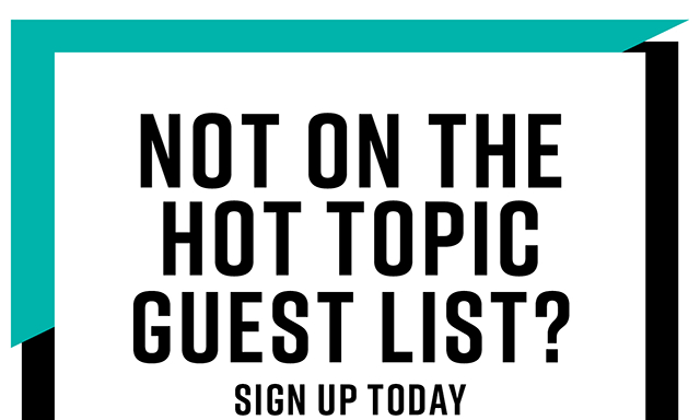Not On the Hot Topic Guest List? Sign Up Today and Start Using Your Hot Cash Now Join Now