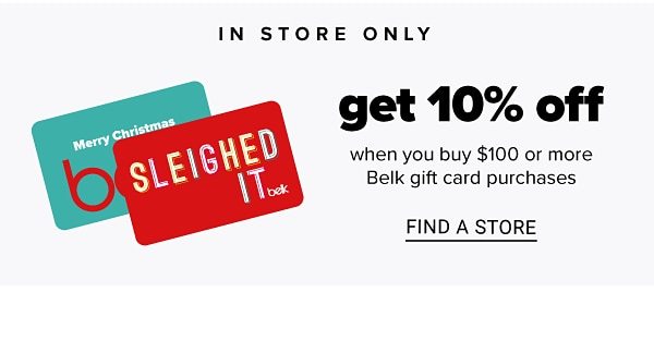 In Store Only! Get 10% off when you Buy $100 or more Belk gift card purchases - Find a Store