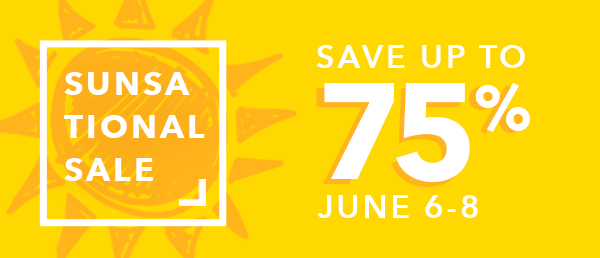 Sunsational Sale. Save up to 75% June 6-8. SHOP ALL.