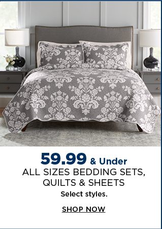 59.99 and under all sizes bedding sets, quilts, and sheets. select styles. shop now.