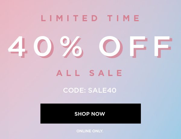 LIMITED TIME 40% Off All Sale CODE: SALE40 SHOP NOW > ONLINE ONLY.