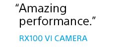 "Amazing performance." | RX100 VI CAMERA