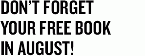 DON’T FORGET YOUR FREE BOOK IN AUGUST