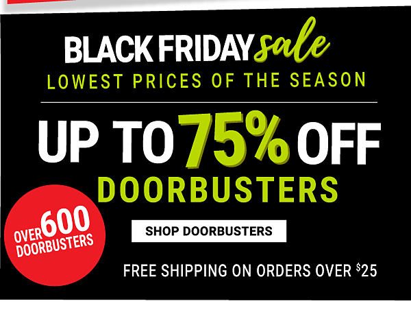 Black Friday Sale - Lowest prices of the season. Up to 75% off Doorbusters {Over 600 Doorbusters + Free shipping on orders over $25}. Shop Doorbusters.