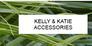 KELLY & KATIE ACCESSORIES