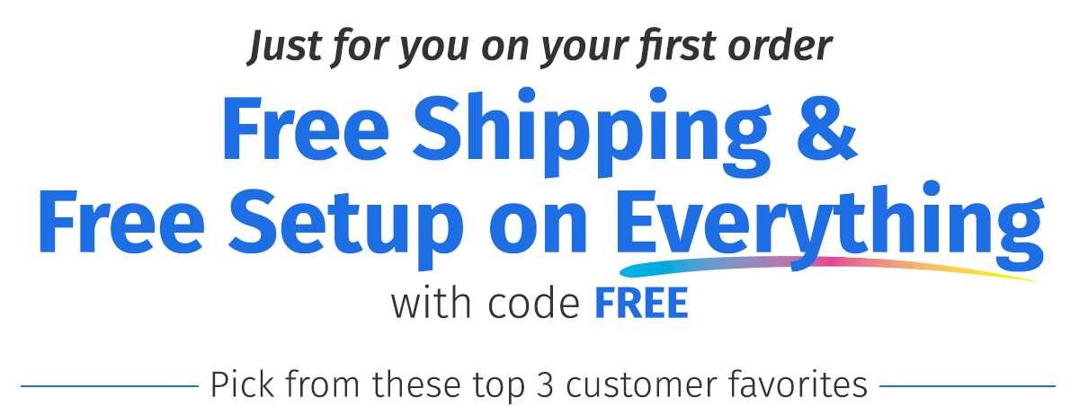 Free Shipping & Free Setup on Everything for New Customers!