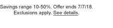 Savings range 10-50%. Offer ends 7/7/18. Exclusions apply. See details.