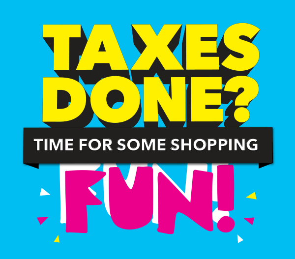 Taxes Done? Time for some shopping fun.