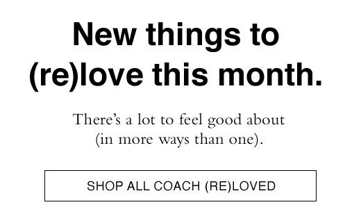 New things to (re)love this month. There's a lot to feel good about (in more ways than one). SHOP ALL COACH (RE)LOVED