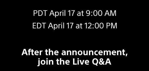 PDT April 17 9:00 AM | EDT April 17 12:00PM | After the announcement, join the Live Q&A