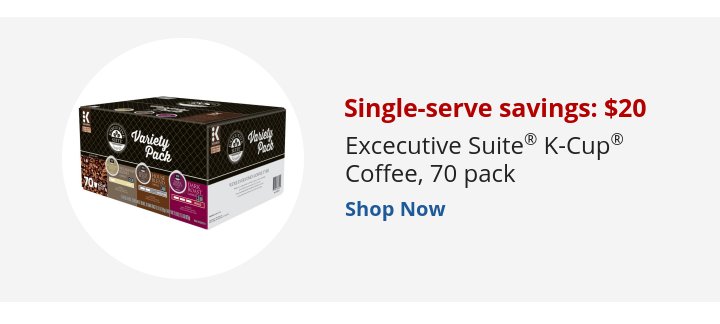 Recommended Offer: Single-serve savings: $20 Excecutive Suite® K-Cup® Coffee, 70 pack