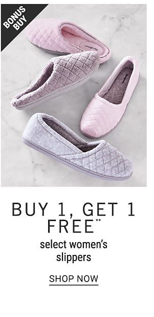 Bonus Buy - Buy 1, get 1 FREE** select women's slippers. Shop Now.