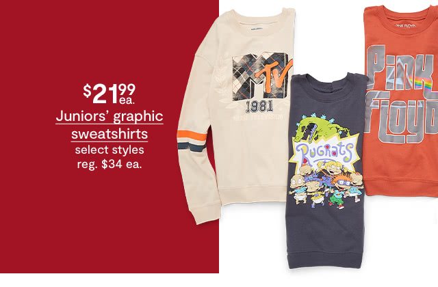 $21.99 each Juniors' graphic sweatshirts, select styles, regular $34 each