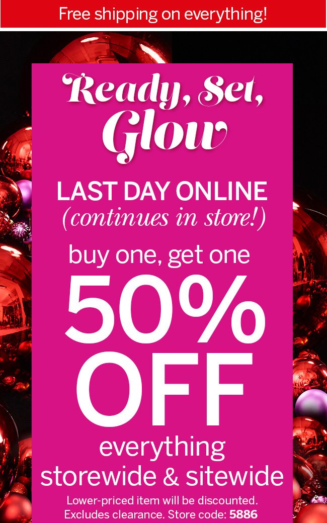Free shipping on everything! Ready, Set, Glow. continues in store! buy one, get one 50% off in store & online
