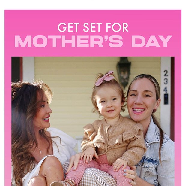 GET SET FOR MOTHER'S DAY 