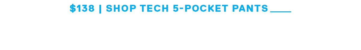 Tech 5-Pocket Pants →