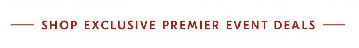 SHOP EXCLUSIVE PREMIER EVENT DEALS