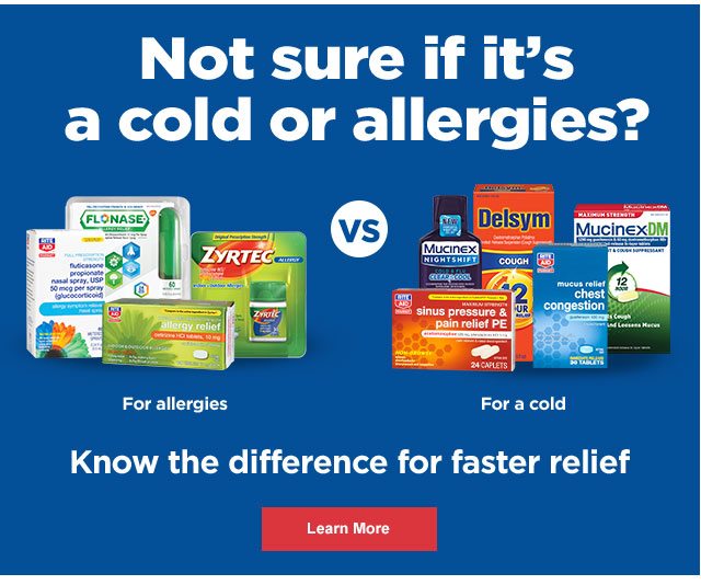 Not sure if it's a cold or allergies? Know the difference for fater relief - Learn More