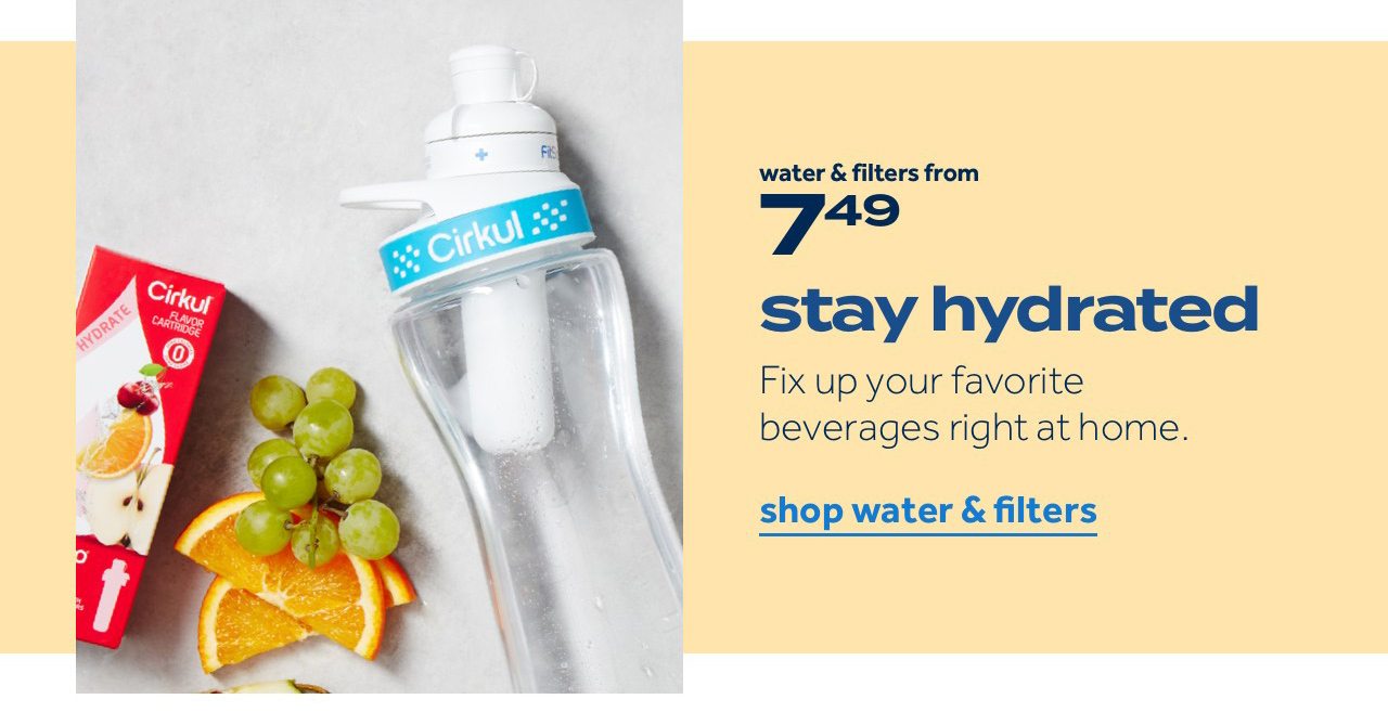 water & filters from 7.49 | stay hydrated | Fix up your favorite beverages right at home. | shop water & filters