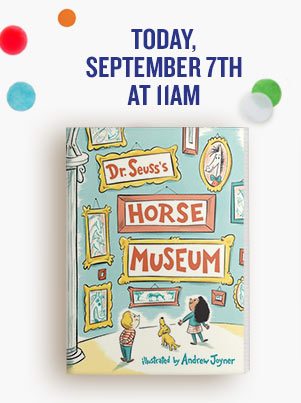 TODAY, SEPTEMBER 7TH AT 11AM Dr. Seuss's Horse Museum