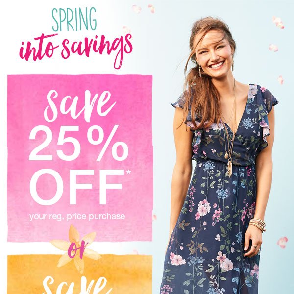 Spring into savings. Save 25% off* your reg. price purchase