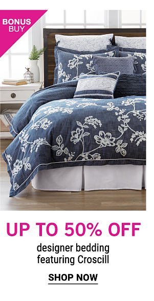 Bonus Buy - Up to 50% off designer bedding featuring Croscill. Shop Now.